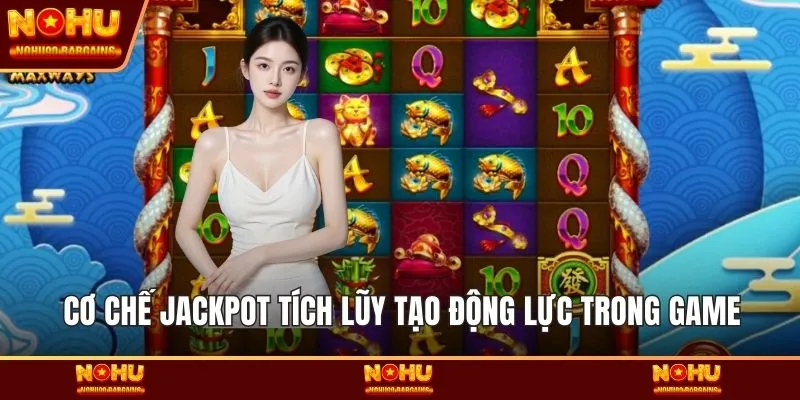 Cơ chế Jackpot tích lũy tạo động lực trong game