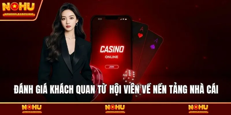 Đánh giá khách quan từ hội viên về nền tảng nhà cái
