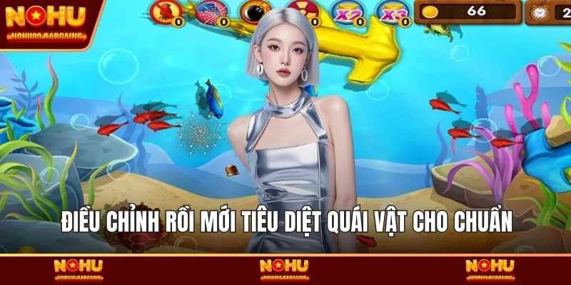 Điều chỉnh rồi mới tiêu diệt quái vật cho chuẩn