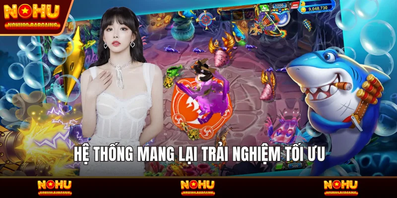 Hệ thống mang lại trải nghiệm tối ưu