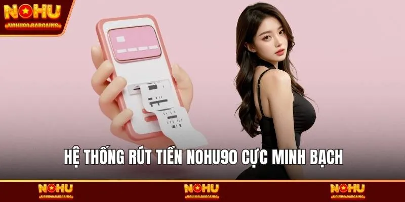 Hệ thống rút tiền NOHU90 cực minh bạch