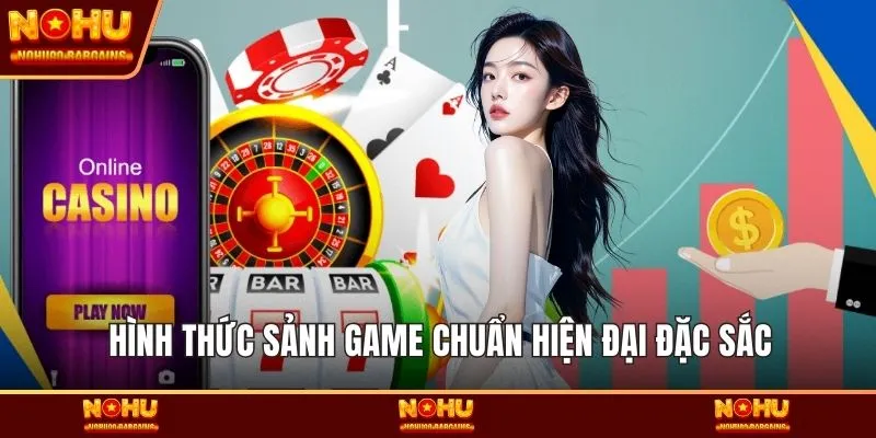 Hình thức sảnh game chuẩn hiện đại đặc sắc
