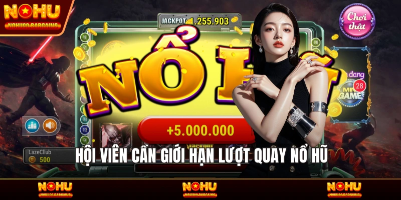 Hội viên cần giới hạn lượt quay Nổ hũ