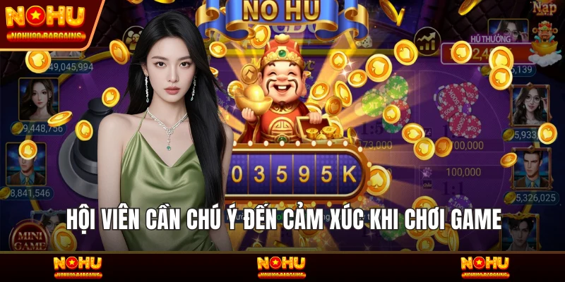 Hội viên cần chú ý đến cảm xúc khi chơi game