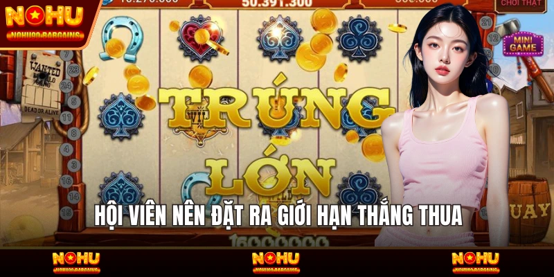 Hội viên nên đặt ra giới hạn thắng thua