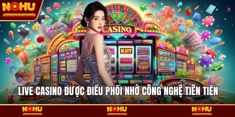 Live casino được điều phối nhờ công nghệ tiên tiến
