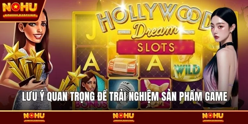 Lưu ý quan trọng để trải nghiệm sản phẩm game