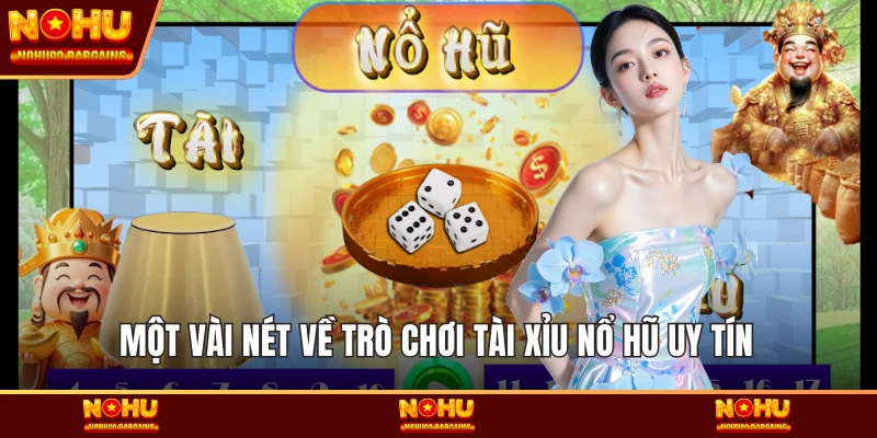 Một vài nét về trò chơi Tài xỉu Nổ hũ uy tín