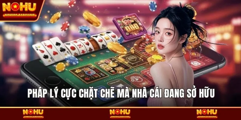 Pháp lý cực chặt chẽ mà nhà cái đang sở hữu