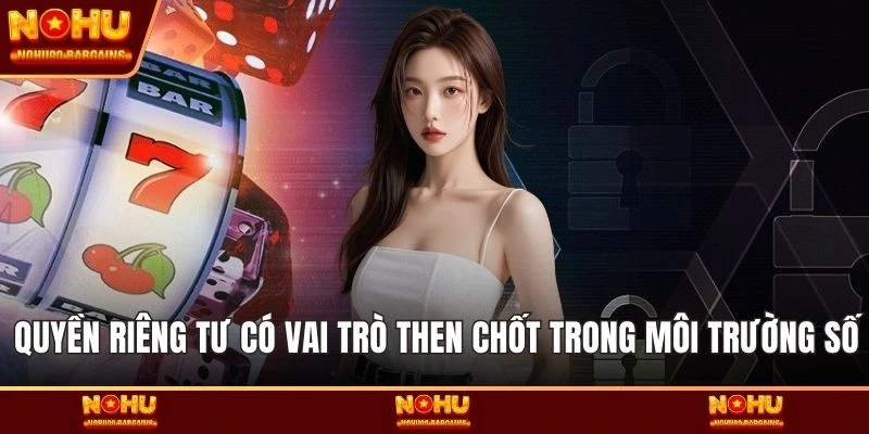 Quyền riêng tư có vai trò then chốt trong môi trường số