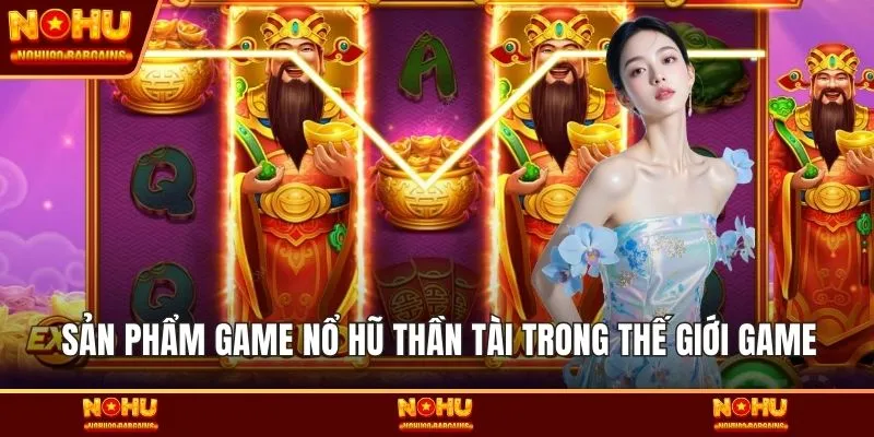 Sản phẩm game Nổ hũ thần tài trong thế giới game
