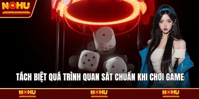Tách biệt quá trình quan sát chuẩn khi chơi game