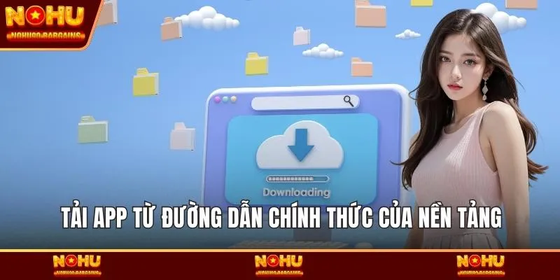 Tải app từ đường dẫn chính thức của nền tảng