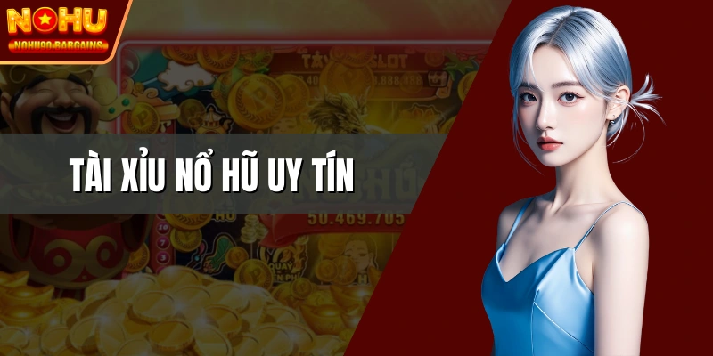 Tài xỉu nổ hũ uy tín