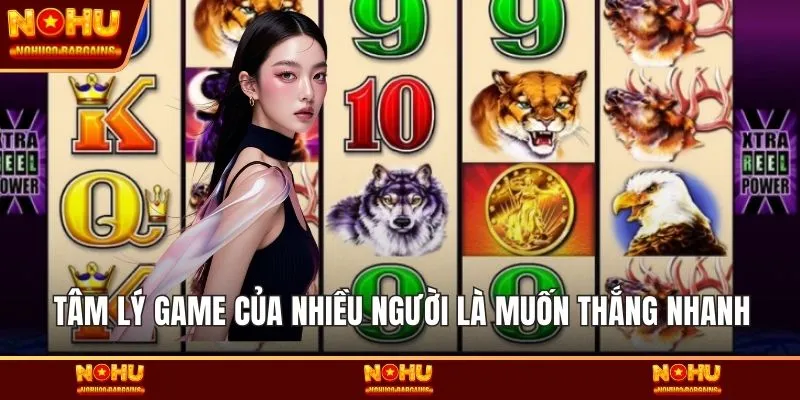 Tâm lý game của nhiều người là muốn thắng nhanh