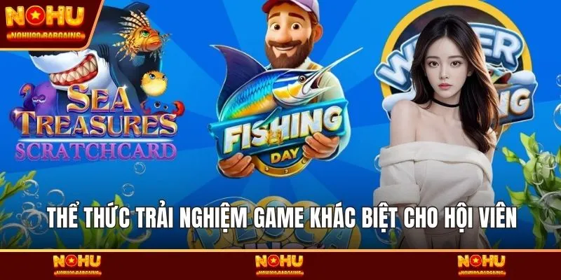 Thể thức trải nghiệm game khác biệt cho hội viên