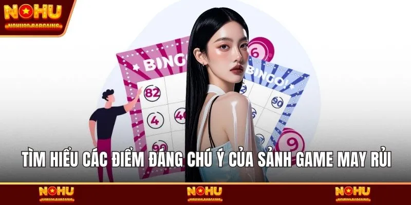 Tìm hiểu các điểm đáng chú ý của sảnh game may rủi