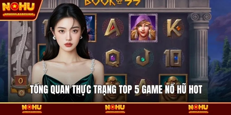 Tổng quan thực trạng Top 5 game nổ hũ hot