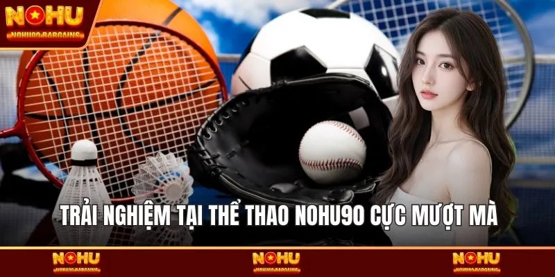 Trải nghiệm tại thể thao NOHU90 cực mượt mà