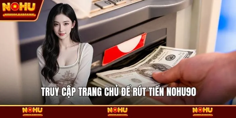 Truy cập trang chủ để rút tiền NOHU90