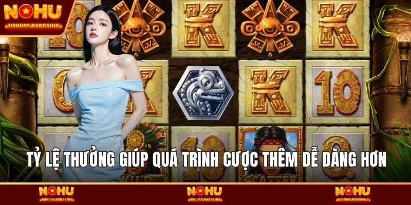 Tỷ lệ thưởng giúp quá trình cược thêm dễ dàng hơn
