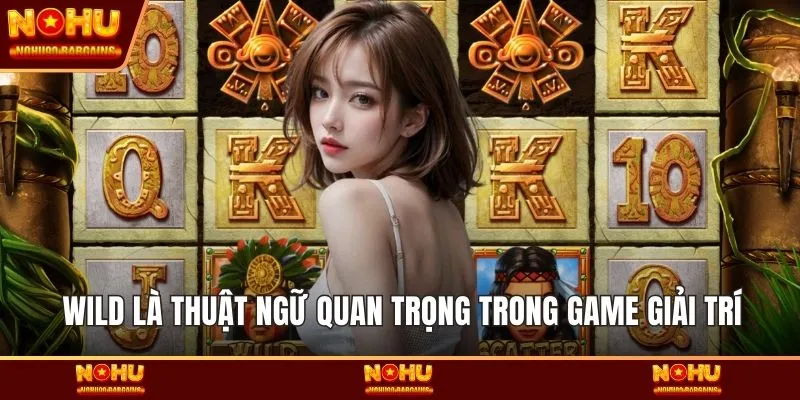 Wild là thuật ngữ quan trọng trong game giải trí